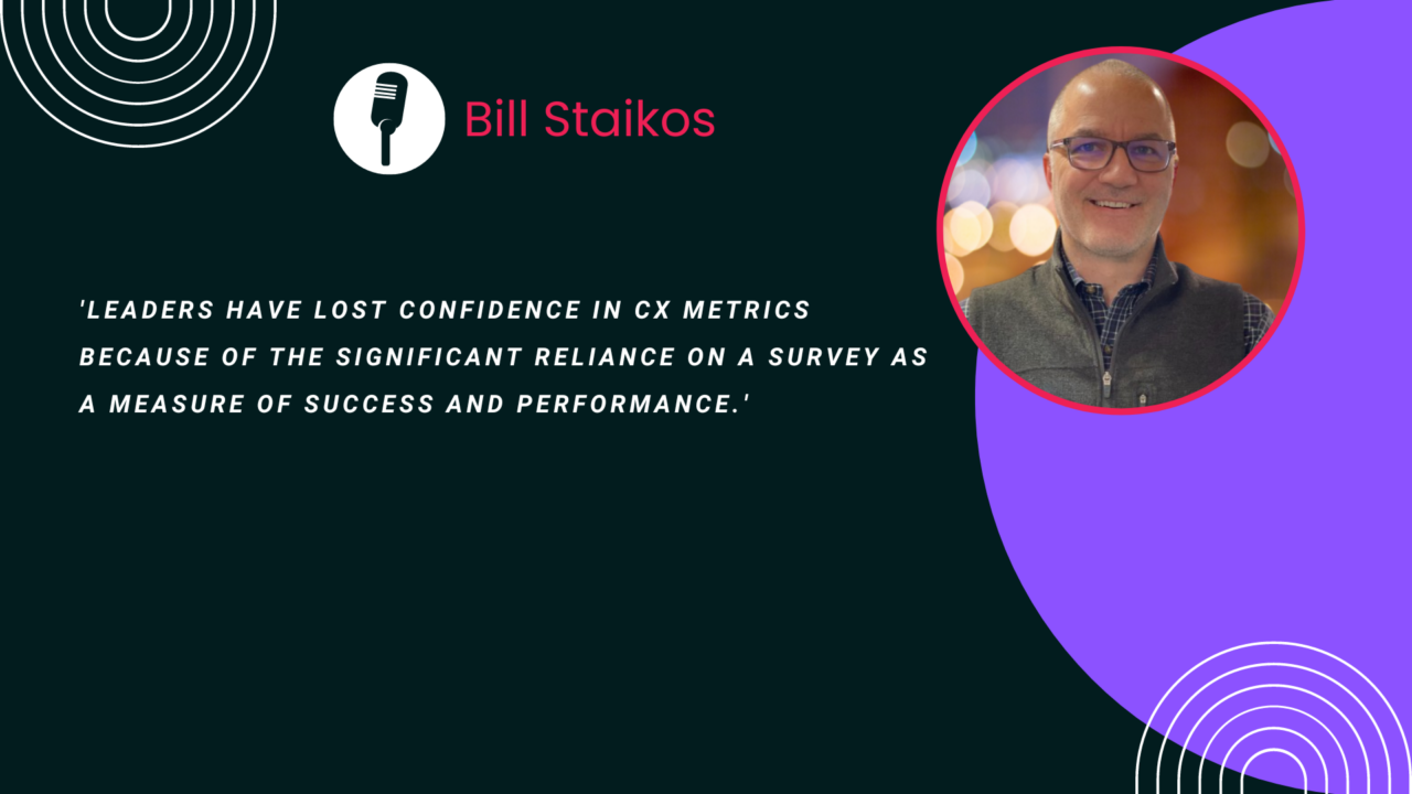a quote by Bill Staikos about how leaders have lost confidence in CX metrics. 